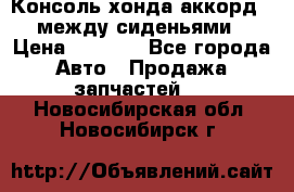 Консоль хонда аккорд 7 между сиденьями › Цена ­ 1 999 - Все города Авто » Продажа запчастей   . Новосибирская обл.,Новосибирск г.